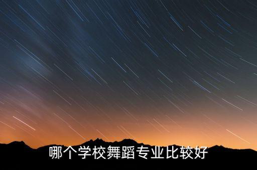 哪个学校舞蹈专业比较好