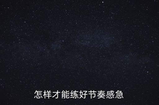 怎样才能练好节奏感急