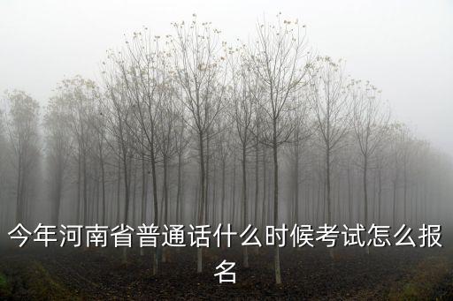 今年河南省普通话什么时候考试怎么报名