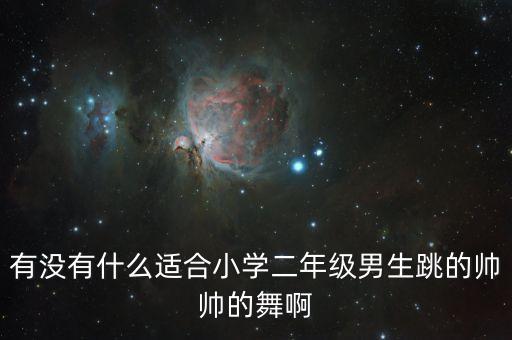 有没有什么适合小学二年级男生跳的帅帅的舞啊