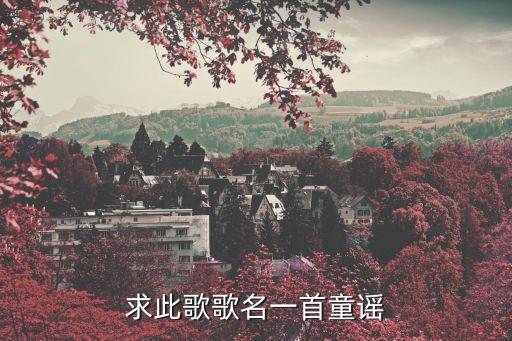 儿歌连唱不停歌词，求此歌歌名一首童谣