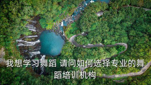 舞蹈培训中心怎么挑选，孩子学舞蹈专业舞蹈培训如何选择