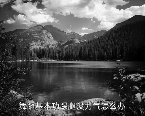 舞蹈基本功踢腿没力气怎么办