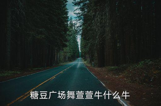 糖豆广场舞萱萱牛什么牛