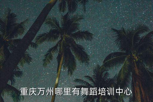 重庆万州哪里有舞蹈培训中心