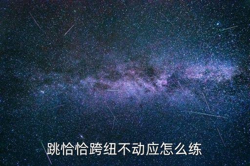 跳恰恰跨纽不动应怎么练