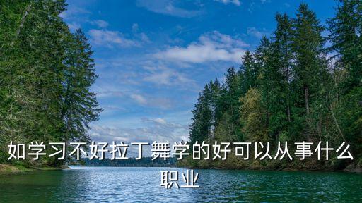 如学习不好拉丁舞学的好可以从事什么职业