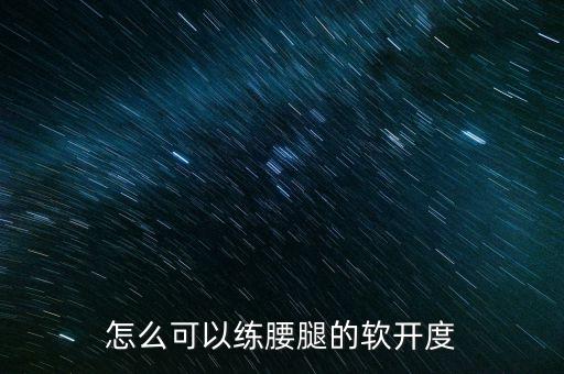 怎么可以练腰腿的软开度