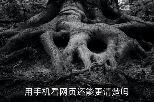 用手机看网页还能更清楚吗