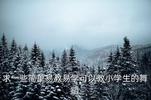 求一些简单易教易学可以教小学生的舞蹈
