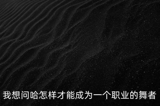 如何成为一名职业舞者，怎样成为一个舞者