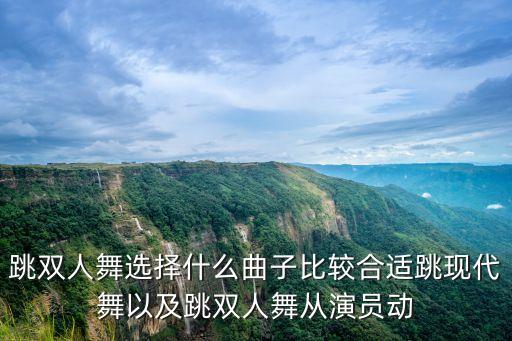 跳双人舞选择什么曲子比较合适跳现代舞以及跳双人舞从演员动