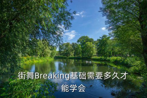 街舞Breaking基础需要多久才能学会