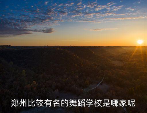 郑州比较有名的舞蹈学校是哪家呢