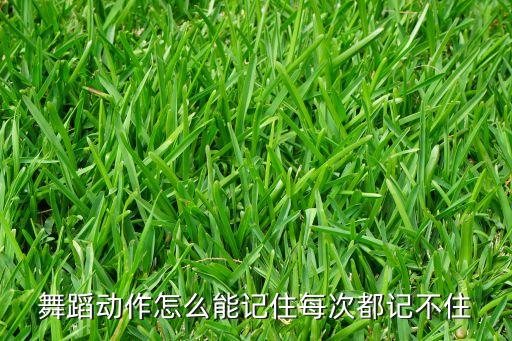 舞蹈动作怎么能记住每次都记不住