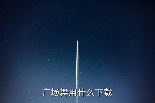广场舞用什么下载