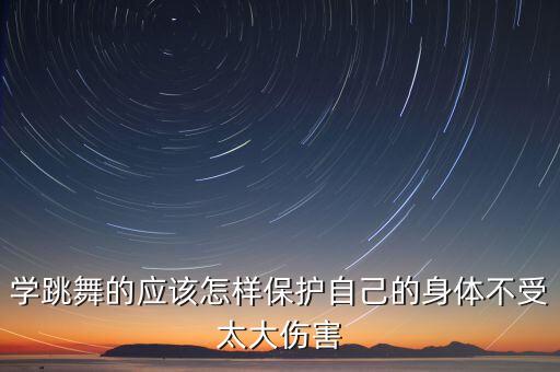 学跳舞的应该怎样保护自己的身体不受太大伤害