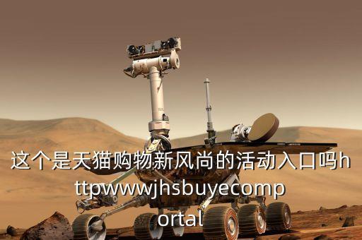 这个是天猫购物新风尚的活动入口吗httpwwwjhsbuyecomportal