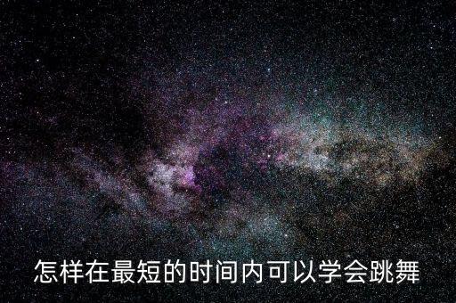 怎样在最短的时间内可以学会跳舞