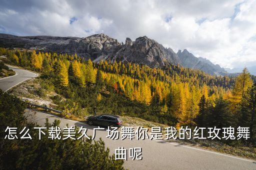 美久广场舞怎么下载，美久广场舞的官网是哪个啊