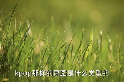 kpop那样的舞蹈是什么类型的
