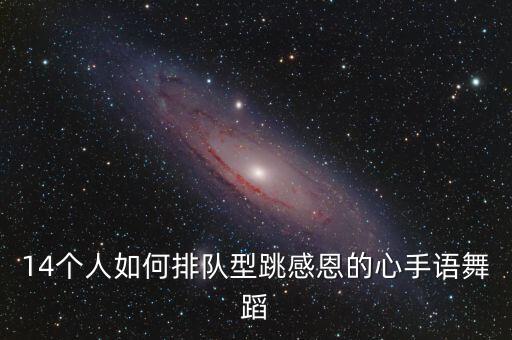 感恩的心舞怎么跳，14个人如何排队型跳感恩的心手语舞蹈