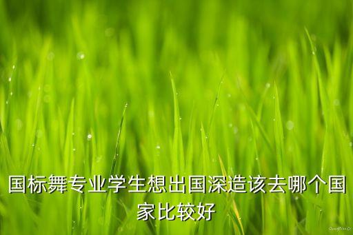 国标舞读研哪个国家好，出国留学哪国舞蹈专业大学最好