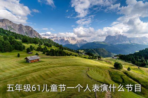 五年级61儿童节一个人表演什么节目