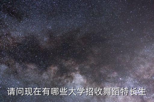 请问现在有哪些大学招收舞蹈特长生