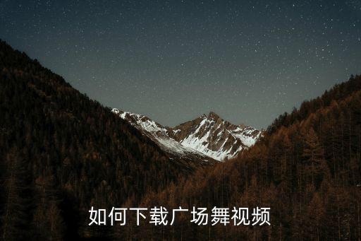 如何下载广场舞视频