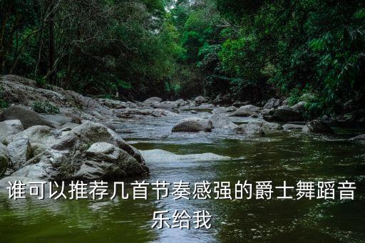 谁可以推荐几首节奏感强的爵士舞蹈音乐给我