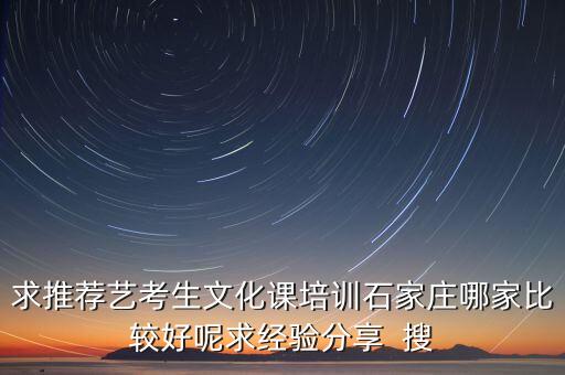 求推荐艺考生文化课培训石家庄哪家比较好呢求经验分享  搜