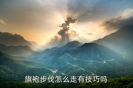 旗袍走秀基本步教，旗袍步伐怎么走有技巧吗