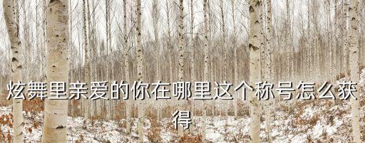 糖豆广场舞糖亲爱的你在吗哪里，亲爱的你在哪里的称号怎么过