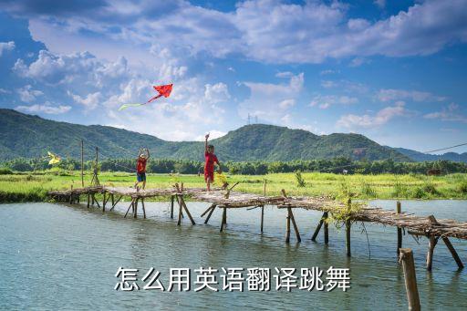 跳舞动作英文怎么说，怎么用英语翻译跳舞