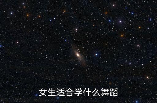 女孩适合学什么舞蹈，女生适合跳什么舞蹈