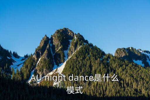 AU night dance是什么模式