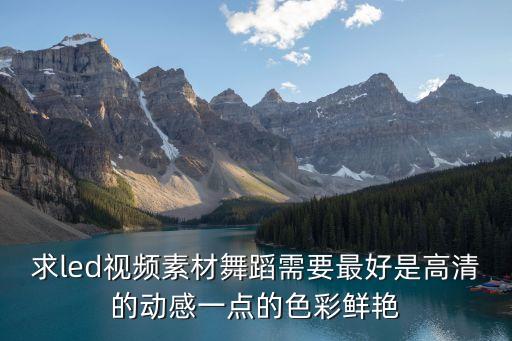 求led视频素材舞蹈需要最好是高清的动感一点的色彩鲜艳