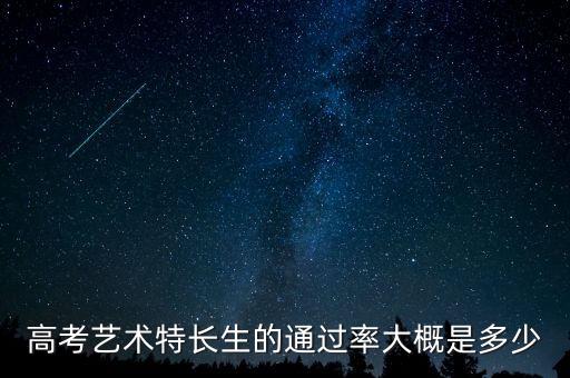 高考艺术特长生的通过率大概是多少