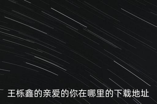 水兵舞亲爱的你在哪里舞曲下载，亲爱的你在哪里伴奏