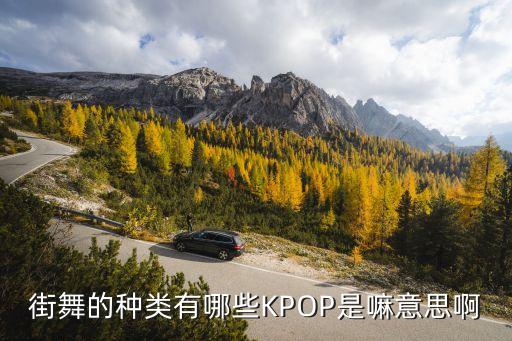 街舞的种类有哪些KPOP是嘛意思啊