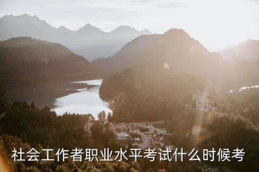 社会工作者职业水平考试什么时候考