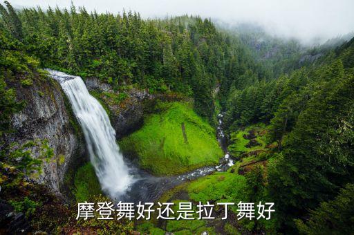 摩登舞好还是拉丁舞好