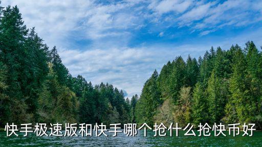 快手极速版和快手哪个抢什么抢快币好
