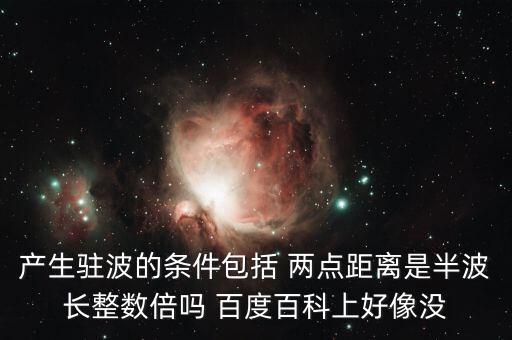 产生驻波的条件包括 两点距离是半波长整数倍吗 百度百科上好像没