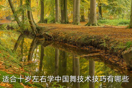适合十岁左右学中国舞技术技巧有哪些