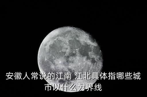 安徽江南江北怎么分，安徽区域划分