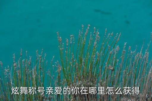 专属天使广场舞亲爱的你在哪里，炫舞称号亲爱的你在哪里怎么获得