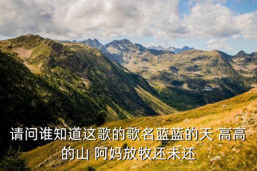 高高的雪山蓝蓝的天 什么歌，歌词里有高高的雪山蓝蓝的天是什么歌