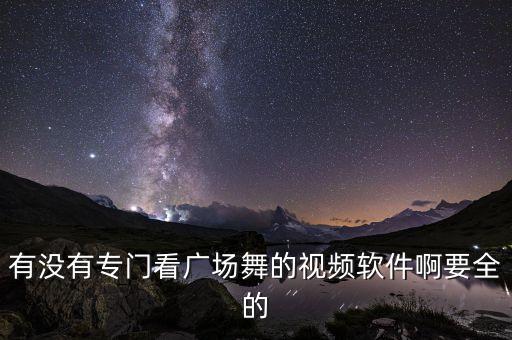 有没有专门看广场舞的视频软件啊要全的